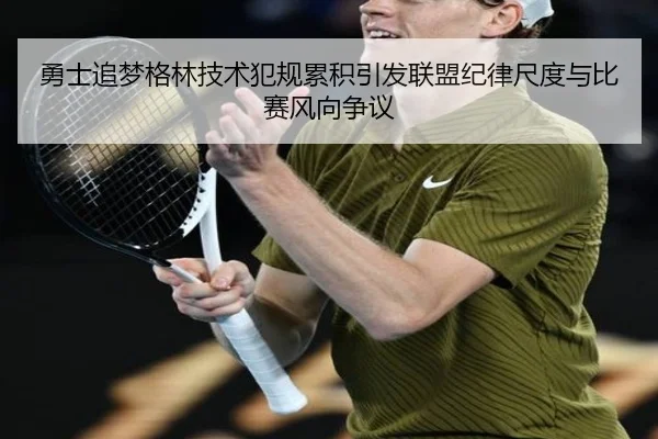 勇士追梦格林技术犯规累积引发联盟纪律尺度与比赛风向争议